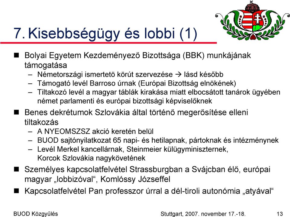 tiltakozás A NYEOMSZSZ akció keretén belül BUOD sajtónyilatkozat 65 napi- és hetilapnak, pártoknak és intézménynek Levél Merkel kancellárnak, Steinmeier külügyminiszternek, Korcok Szlovákia