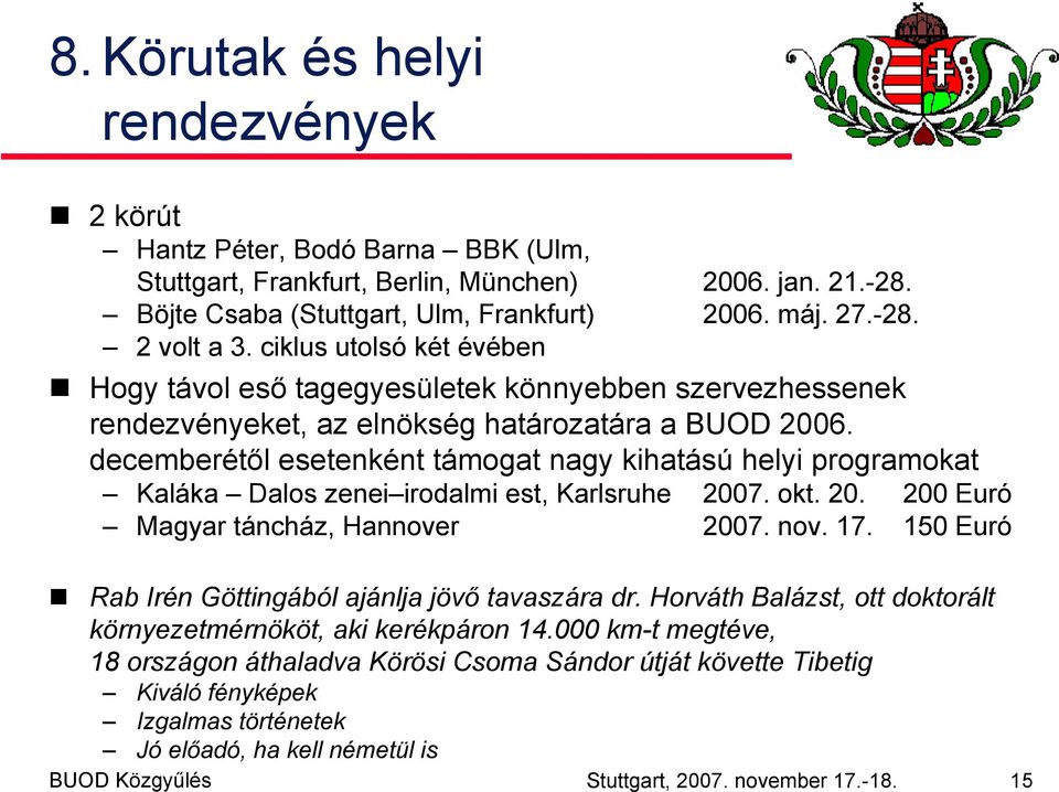 decemberétől esetenként támogat nagy kihatású helyi programokat Kaláka Dalos zenei irodalmi est, Karlsruhe 2007. okt. 20. 200 Euró Magyar táncház, Hannover 2007. nov. 17.