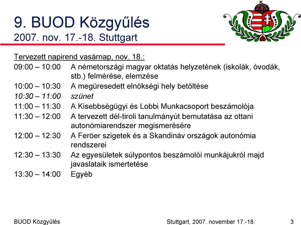 12:00 A tervezett dél-tiroli tanulmányút bemutatása az ottani autonómiarendszer megismerésére 12:00 12:30 A Feröer szigetek és a Skandináv országok autonómia