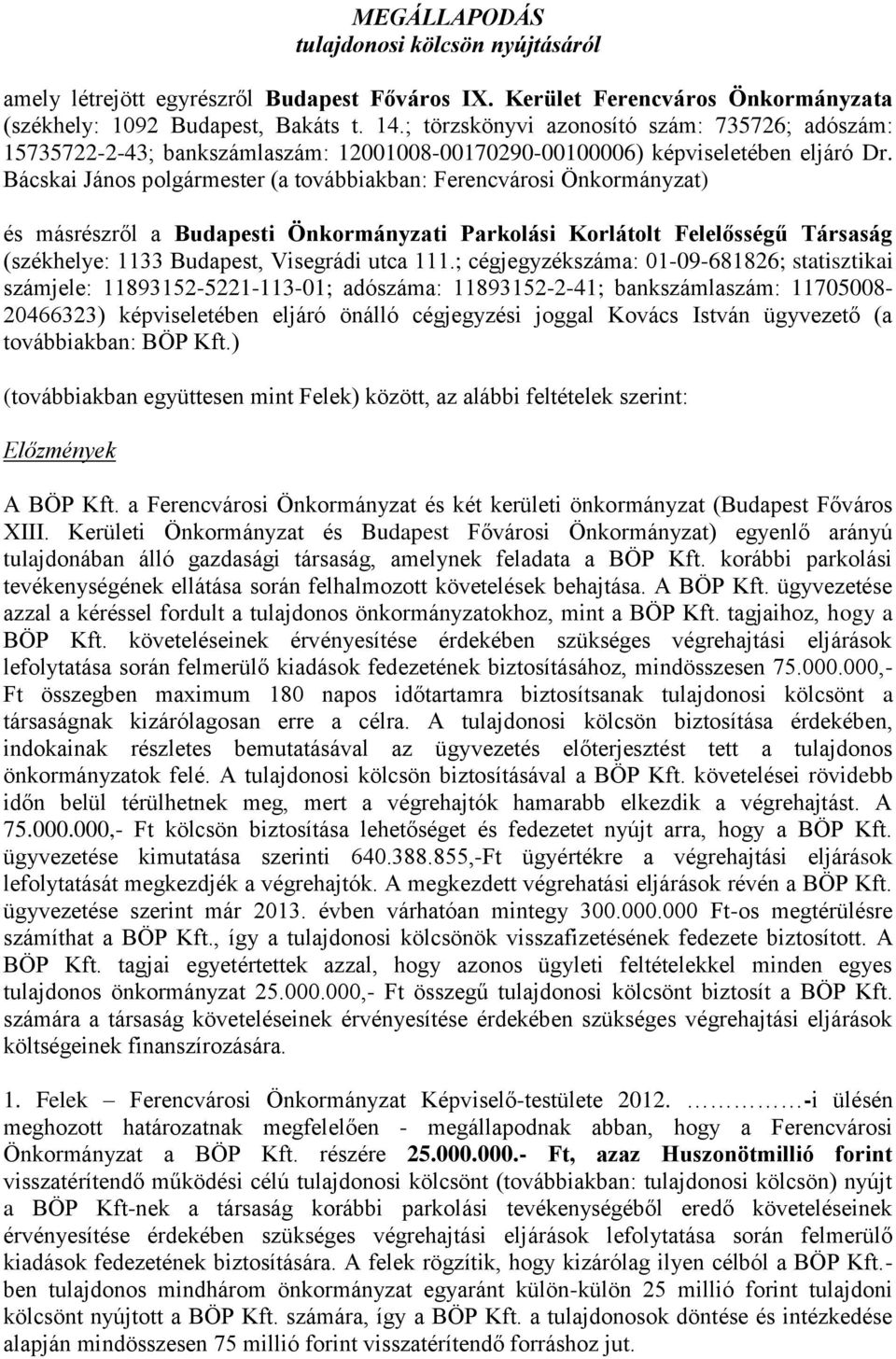 Bácskai János polgármester (a továbbiakban: Ferencvárosi Önkormányzat) és másrészről a Budapesti Önkormányzati Parkolási Korlátolt Felelősségű Társaság (székhelye: 1133 Budapest, Visegrádi utca 111.