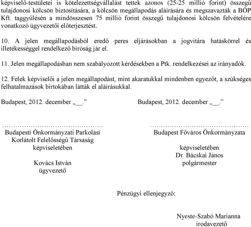 A jelen megállapodásból eredő peres eljárásokban a jogvitára hatáskörrel és illetékességgel rendelkező bíróság jár el. 11. Jelen megállapodásban nem szabályozott kérdésekben a Ptk.