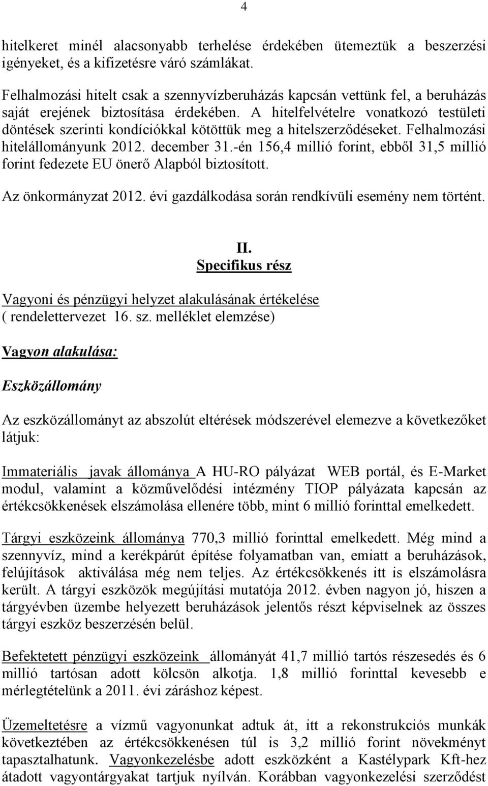 A hitelfelvételre vonatkozó testületi döntések szerinti kondíciókkal kötöttük meg a hitelszerződéseket. Felhalmozi hitelállományunk 2012. december 31.