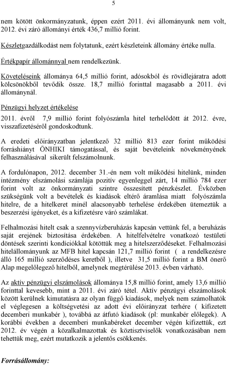 Pénzügyi helyzet értékelése 2011. ről 7,9 millió forint folyószámla hitel terhelődött át 2012. re, visszafizetéséről gondoskodtunk.