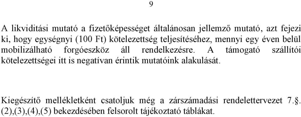 A támogató szállítói kötelezettségei itt is negatívan érintik mutatóink alakulát.