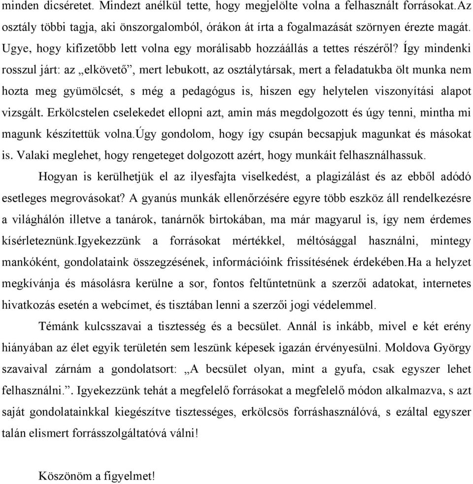 Így mindenki rosszul járt: az elkövető, mert lebukott, az osztálytársak, mert a feladatukba ölt munka nem hozta meg gyümölcsét, s még a pedagógus is, hiszen egy helytelen viszonyítási alapot vizsgált.