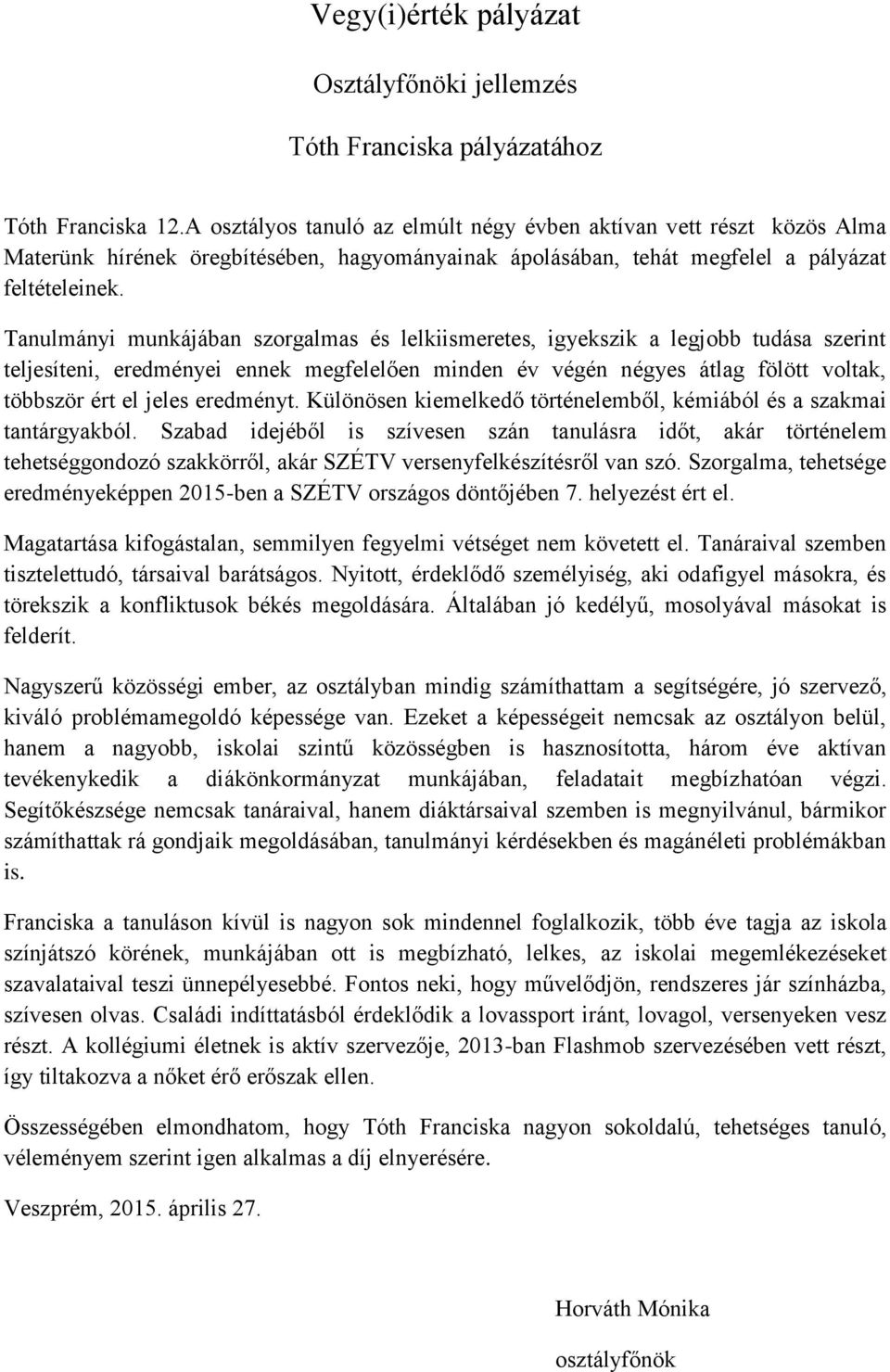 Tanulmányi munkájában szorgalmas és lelkiismeretes, igyekszik a legjobb tudása szerint teljesíteni, eredményei ennek megfelelően minden év végén négyes átlag fölött voltak, többször ért el jeles