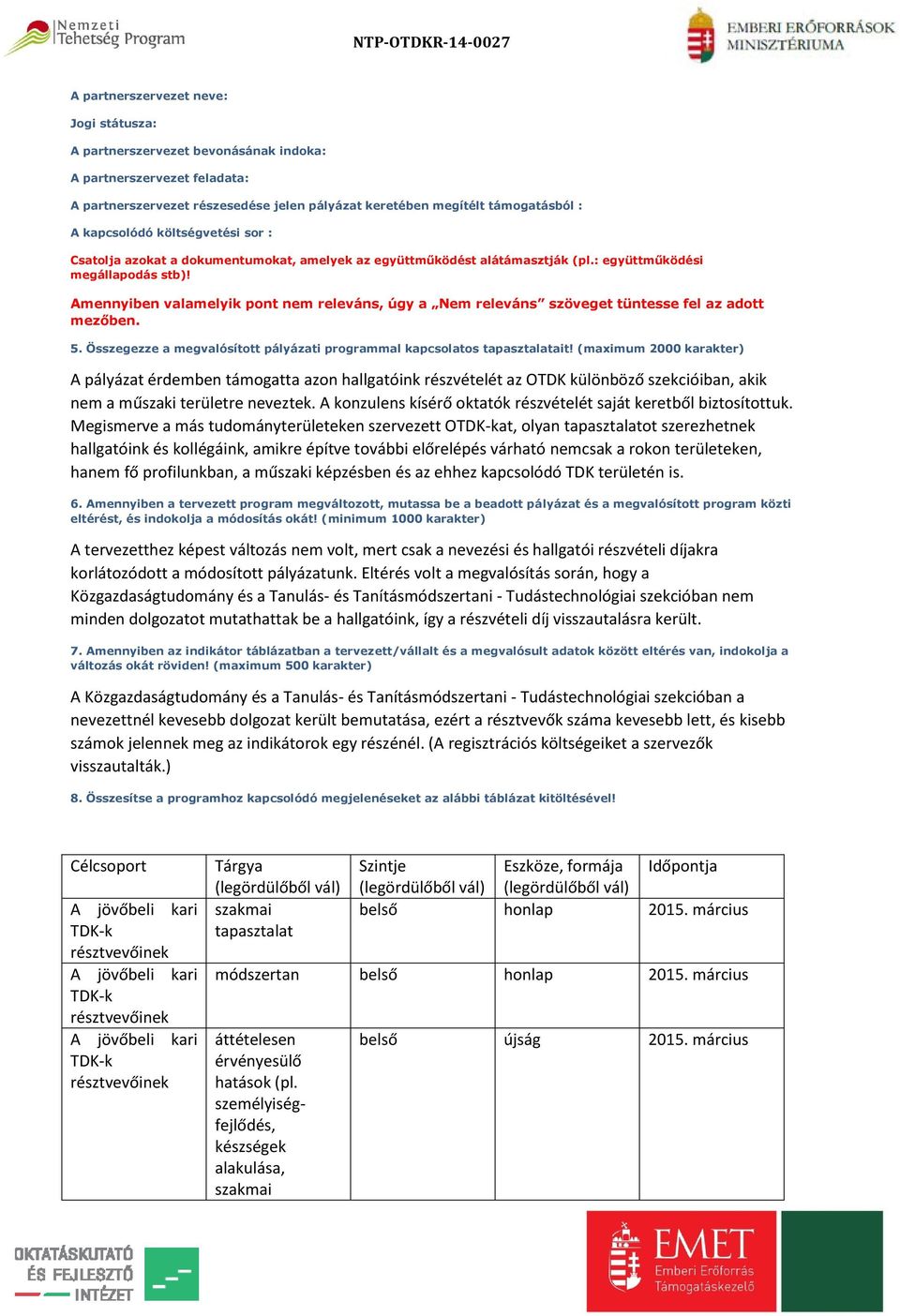 : együttműködési Amennyiben valamelyik pont nem releváns, úgy a Nem releváns szöveget tüntesse fel az adott mezőben. 5. Összegezze a megvalósított pályázati programmal kapcsolatos tapasztalatait!