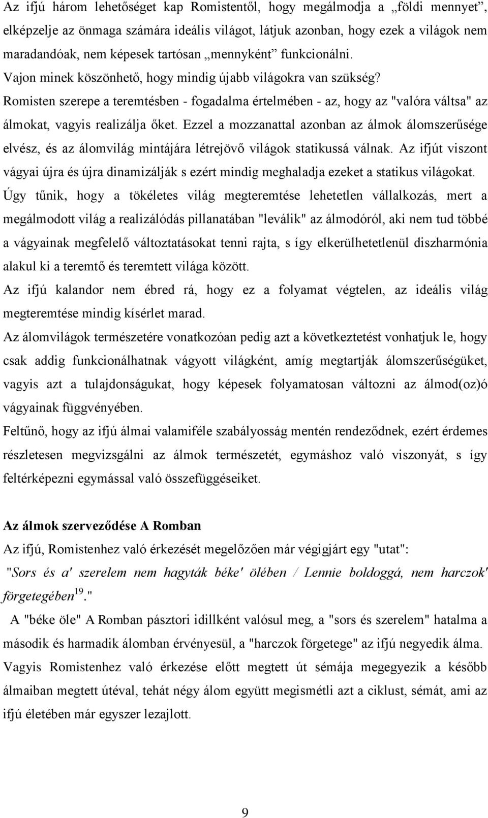 Romisten szerepe a teremtésben - fogadalma értelmében - az, hogy az "valóra váltsa" az álmokat, vagyis realizálja őket.