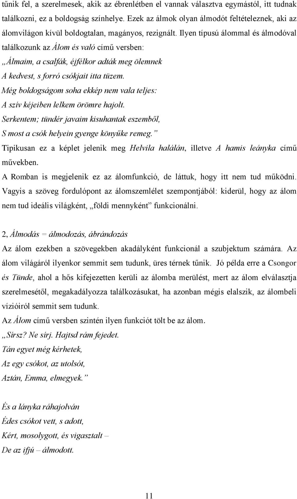 Ilyen típusú álommal és álmodóval találkozunk az Álom és való című versben: Álmaim, a csalfák, éjfélkor adták meg ölemnek A kedvest, s forró csókjait itta tüzem.