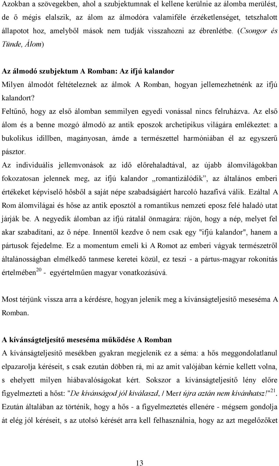 Feltűnő, hogy az első álomban semmilyen egyedi vonással nincs felruházva.