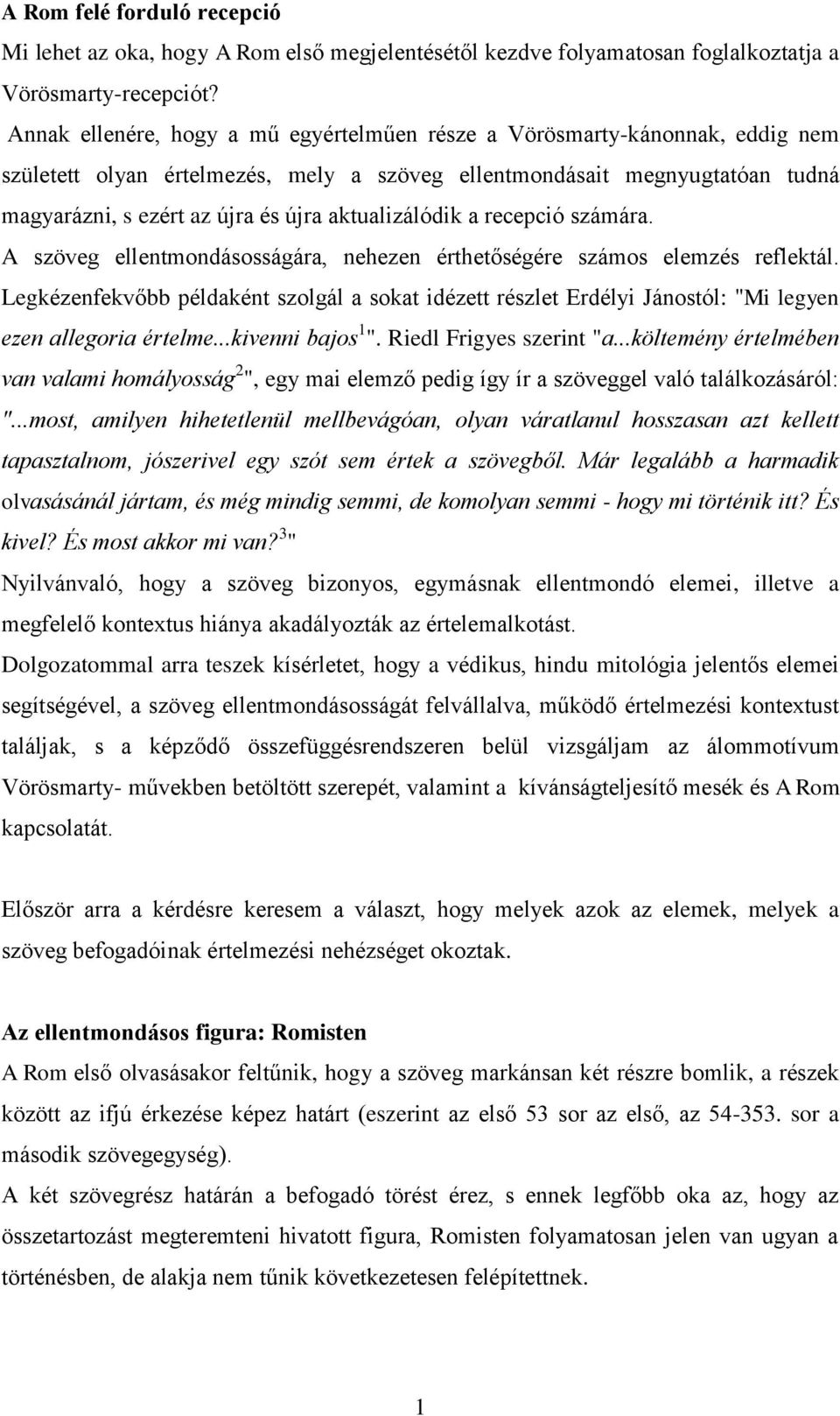 aktualizálódik a recepció számára. A szöveg ellentmondásosságára, nehezen érthetőségére számos elemzés reflektál.