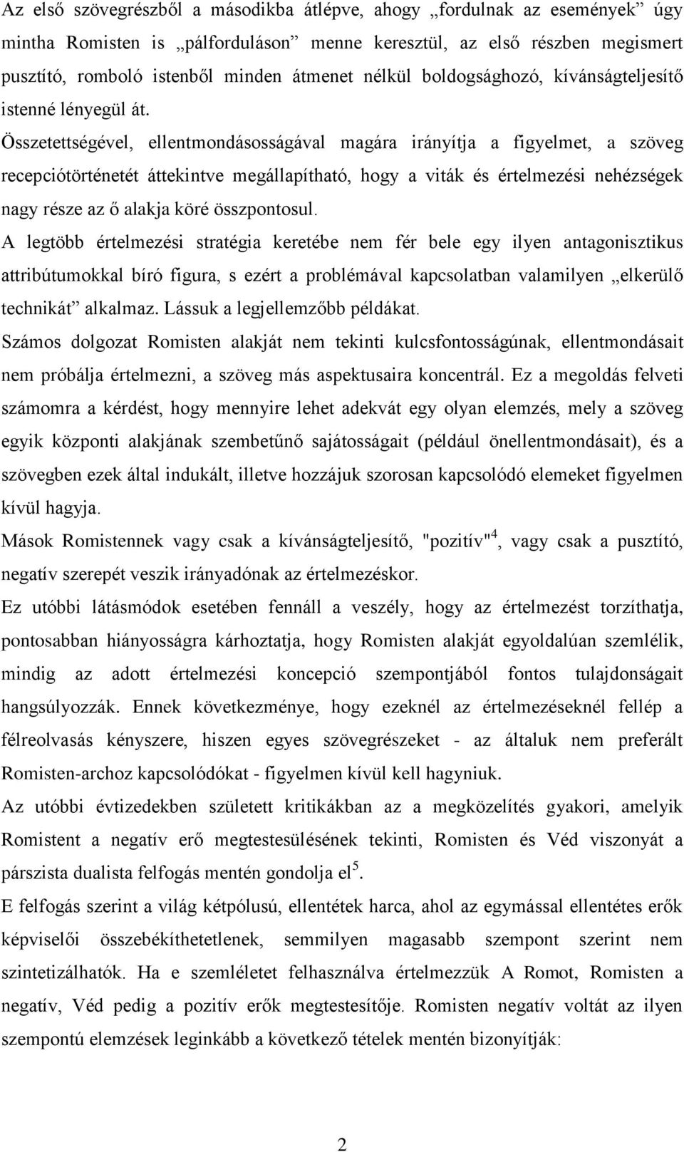 Összetettségével, ellentmondásosságával magára irányítja a figyelmet, a szöveg recepciótörténetét áttekintve megállapítható, hogy a viták és értelmezési nehézségek nagy része az ő alakja köré