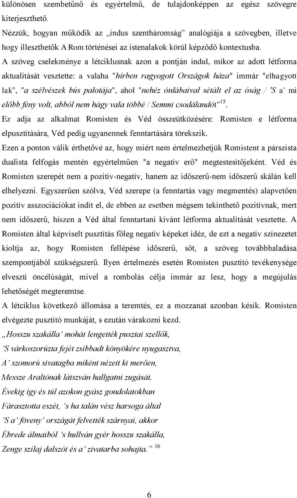 A szöveg cselekménye a létciklusnak azon a pontján indul, mikor az adott létforma aktualitását vesztette: a valaha "hírben ragyogott Országok háza" immár "elhagyott lak", "a szélvészek bús palotája",