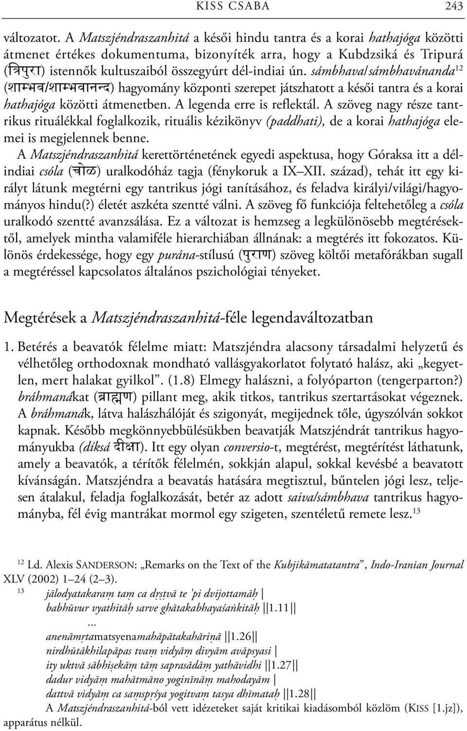 ún. sámbhava/sámbhavánanda 12 (श भव/श भव न द) hagyomány központi szerepet játszhatott a késői tantra és a korai hathajóga közötti átmenetben. A legenda erre is reflektál.