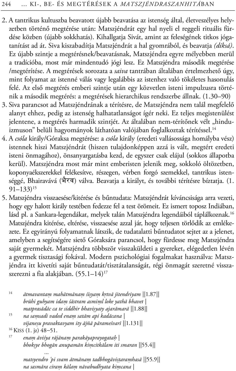 Kihallgatja Sivát, amint az feleségének titkos jógatanítást ad át. Siva kiszabadítja Matszjéndrát a hal gyomrából, és beavatja (díksá).