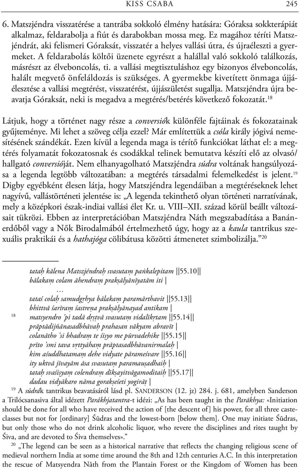 A feldarabolás költői üzenete egyrészt a halállal való sokkoló találkozás, másrészt az élveboncolás, ti. a vallási megtisztuláshoz egy bizonyos élveboncolás, halált megvető önfeláldozás is szükséges.