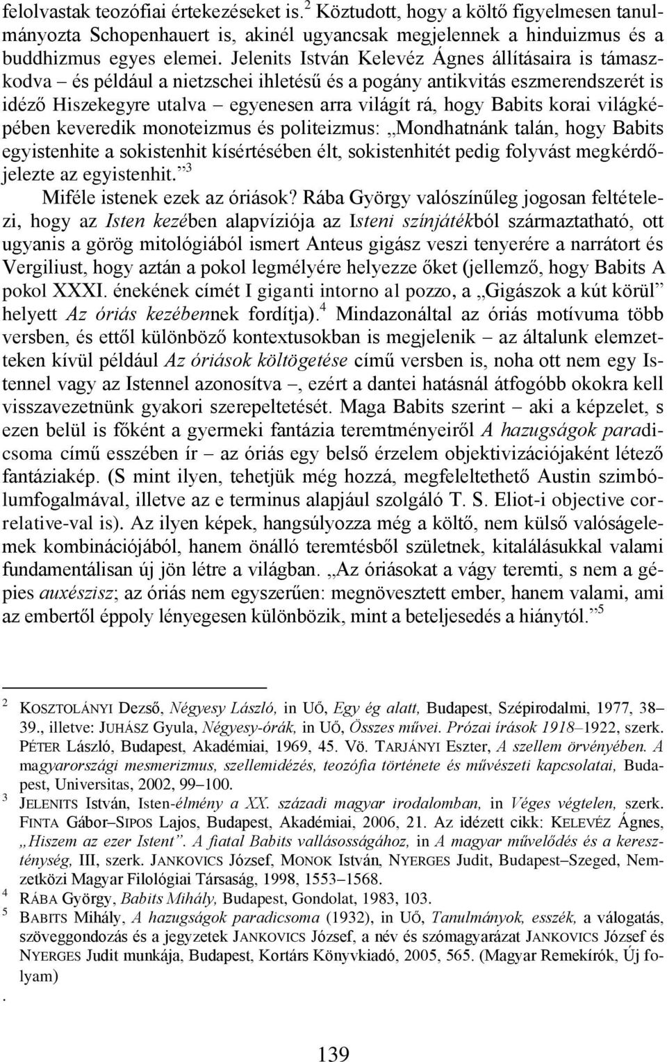 korai világképében keveredik monoteizmus és politeizmus: Mondhatnánk talán, hogy Babits egyistenhite a sokistenhit kísértésében élt, sokistenhitét pedig folyvást megkérdőjelezte az egyistenhit.