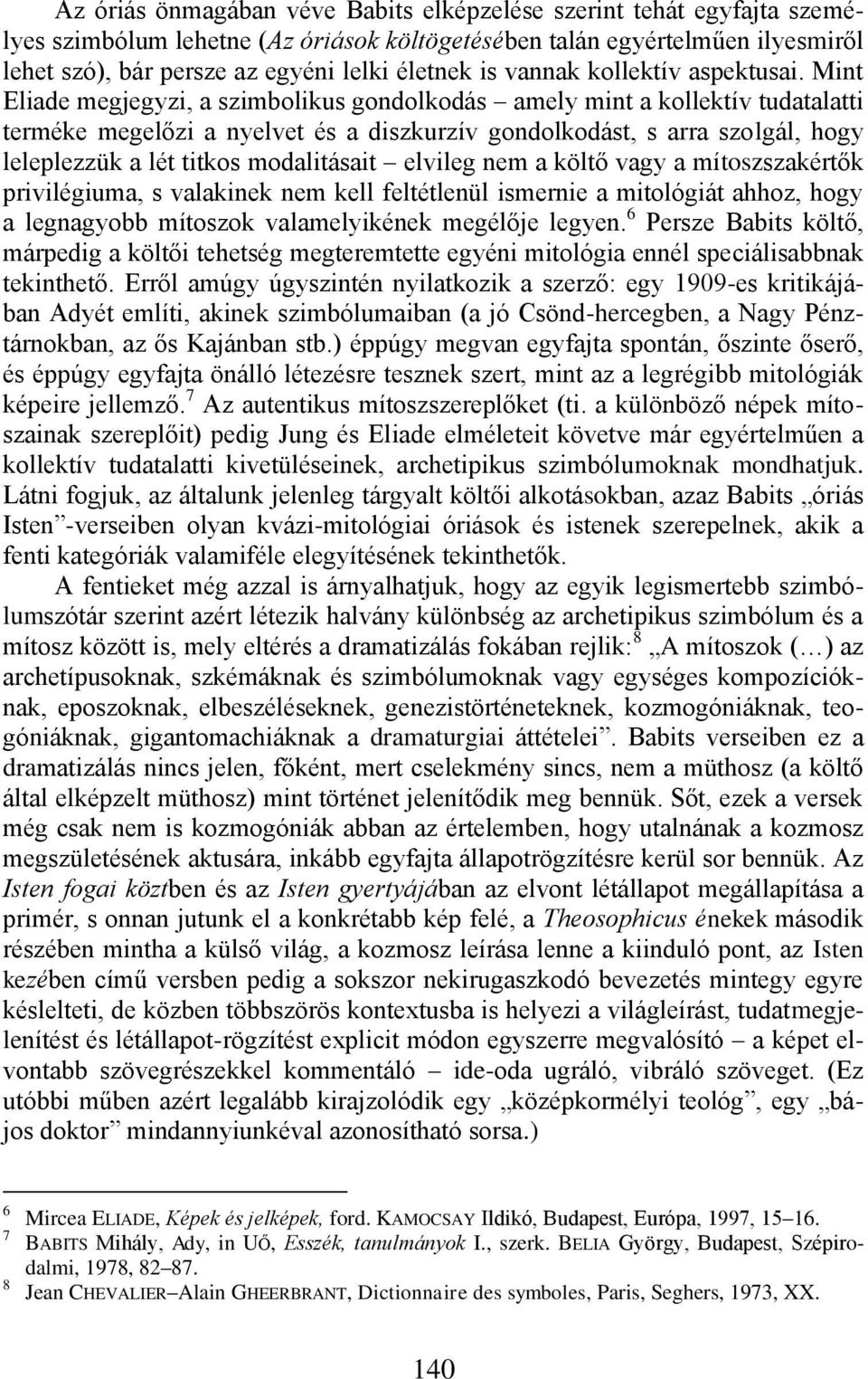 Mint Eliade megjegyzi, a szimbolikus gondolkodás Ŕ amely mint a kollektív tudatalatti terméke megelőzi a nyelvet és a diszkurzív gondolkodást, s arra szolgál, hogy leleplezzük a lét titkos