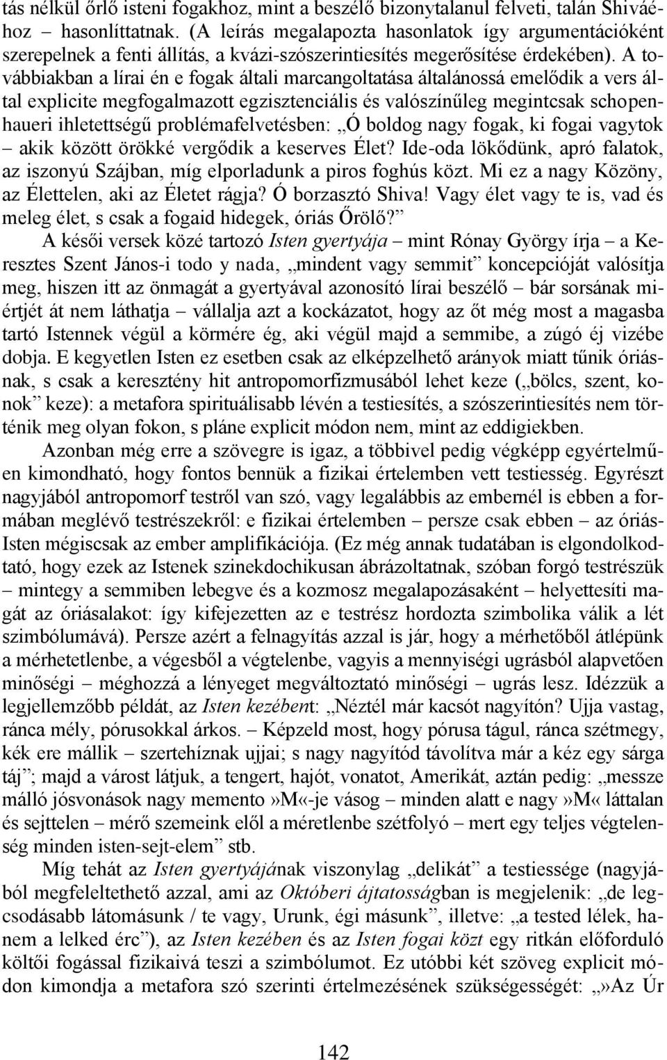 A továbbiakban a lírai én e fogak általi marcangoltatása általánossá emelődik a vers által explicite megfogalmazott egzisztenciális és valószínűleg megintcsak schopenhaueri ihletettségű