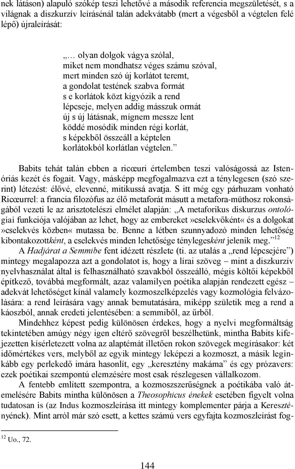 új látásnak, mígnem messze lent köddé mosódik minden régi korlát, s képekből összeáll a képtelen korlátokból korlátlan végtelen.