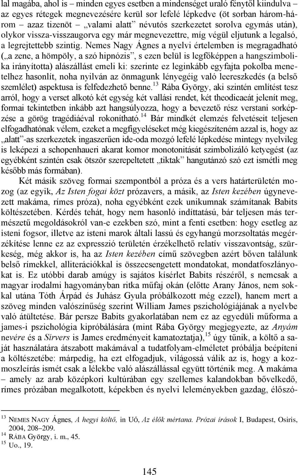 Nemes Nagy Ágnes a nyelvi értelemben is megragadható ( a zene, a hömpöly, a szó hipnózis, s ezen belül is legfőképpen a hangszimbolika irányította) alászállást emeli ki: szerinte ez leginkább