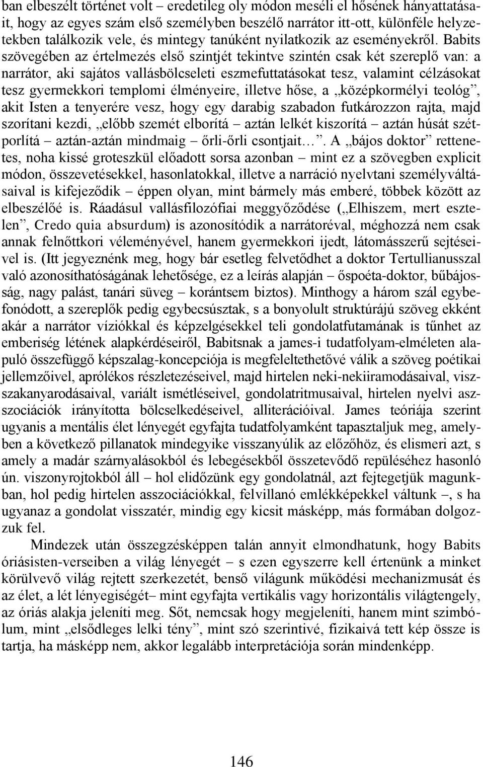 Babits szövegében az értelmezés első szintjét tekintve szintén csak két szereplő van: a narrátor, aki sajátos vallásbölcseleti eszmefuttatásokat tesz, valamint célzásokat tesz gyermekkori templomi