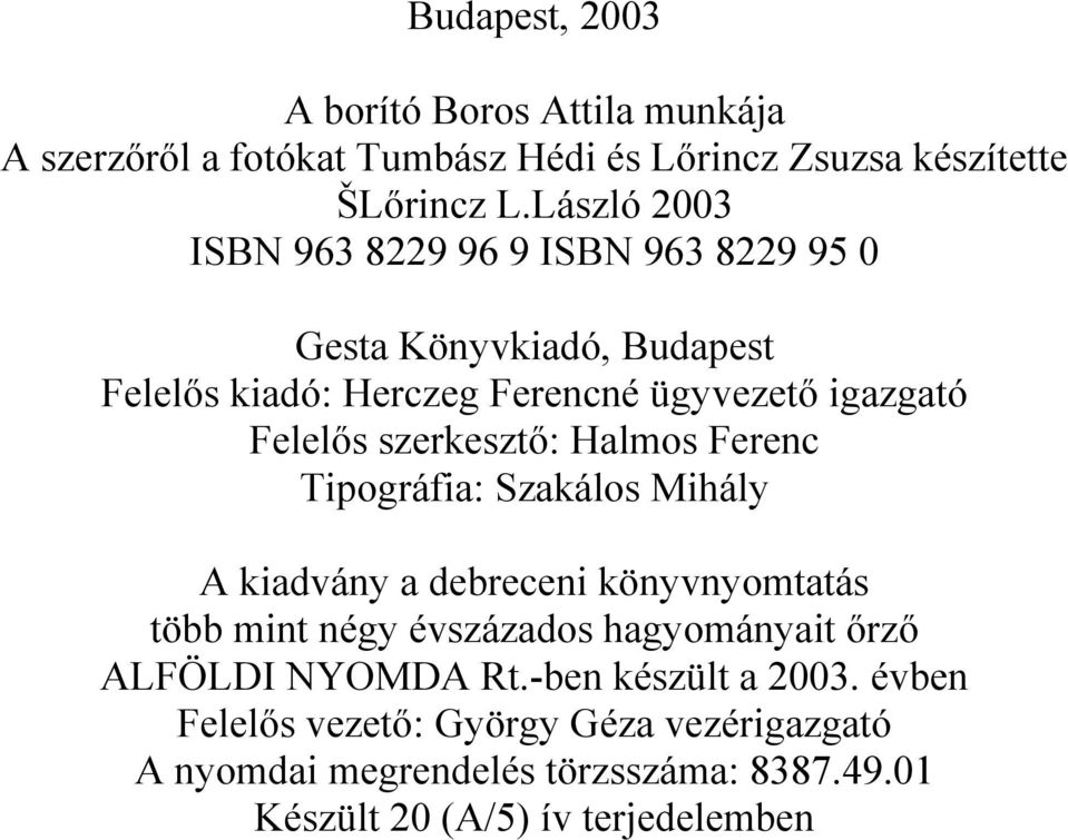 szerkesztő: Halmos Ferenc Tipográfia: Szakálos Mihály A kiadvány a debreceni könyvnyomtatás több mint négy évszázados hagyományait őrző