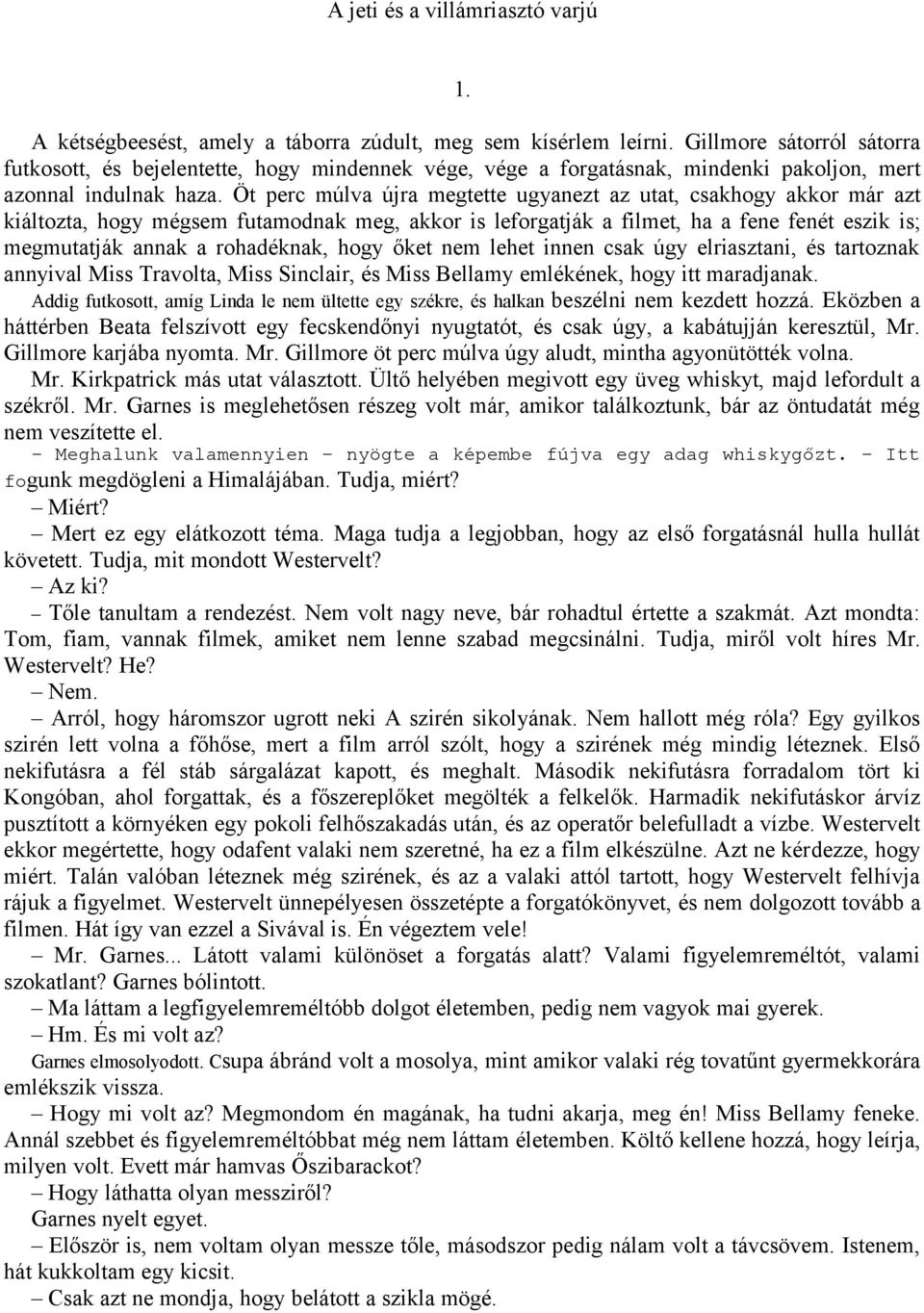 Öt perc múlva újra megtette ugyanezt az utat, csakhogy akkor már azt kiáltozta, hogy mégsem futamodnak meg, akkor is leforgatják a filmet, ha a fene fenét eszik is; megmutatják annak a rohadéknak,