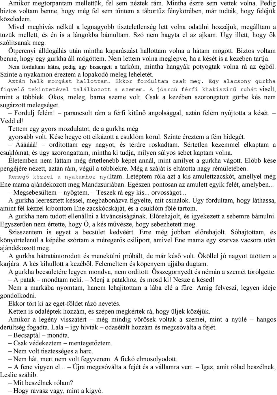 Úgy illett, hogy ők szólítsanak meg. Ötpercnyi álldogálás után mintha kaparászást hallottam volna a hátam mögött. Biztos voltam benne, hogy egy gurkha áll mögöttem.