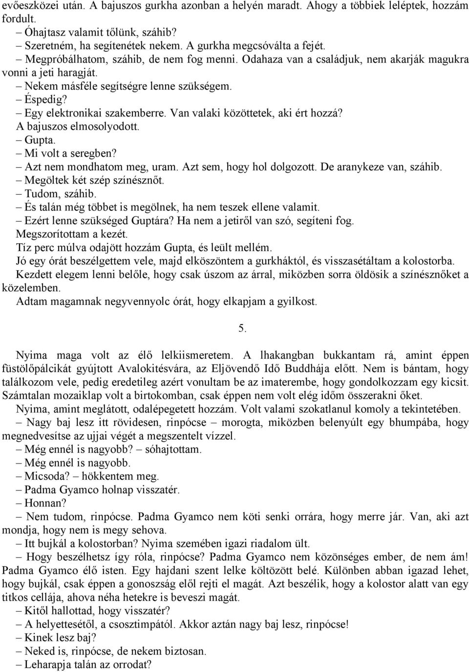 Van valaki közöttetek, aki ért hozzá? A bajuszos elmosolyodott. Gupta. Mi volt a seregben? Azt nem mondhatom meg, uram. Azt sem, hogy hol dolgozott. De aranykeze van, száhib.