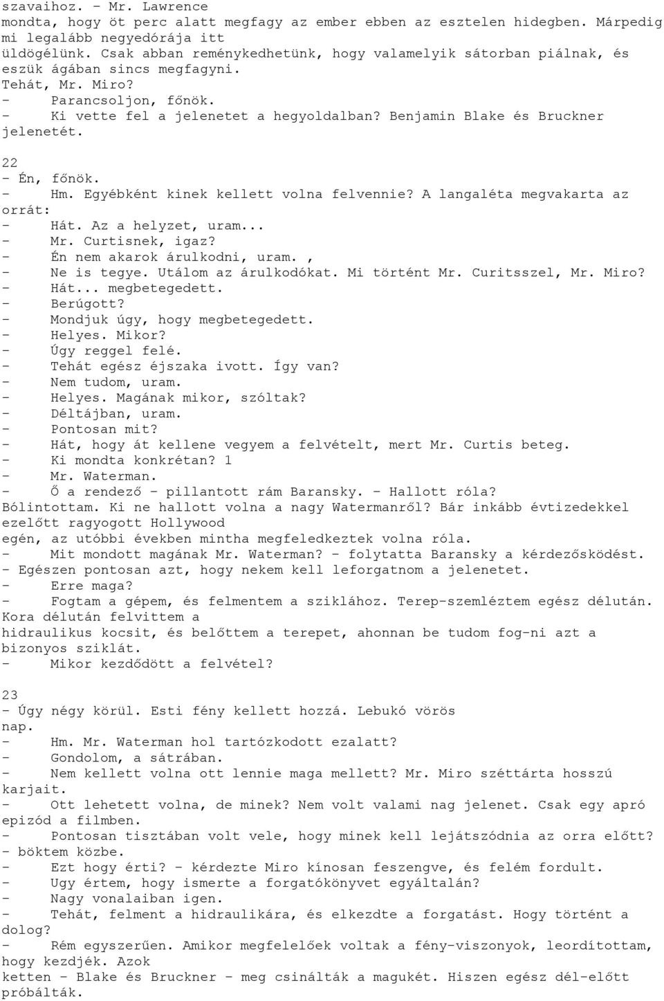 Benjamin Blake és Bruckner jelenetét. 22 Én, főnök. Hm. Egyébként kinek kellett volna felvennie? A langaléta megvakarta az orrát: Hát. Az a helyzet, uram... Mr. Curtisnek, igaz?