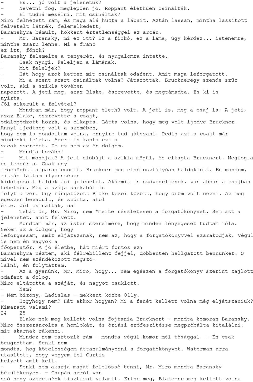 .. istenemre, mintha zsaru lenne. Mi a franc ez itt, főnök? Baransky felemelte a tenyerét, és nyugalomra intette. Csak nyugi. Feleljen a lámának. Mit feleljek?