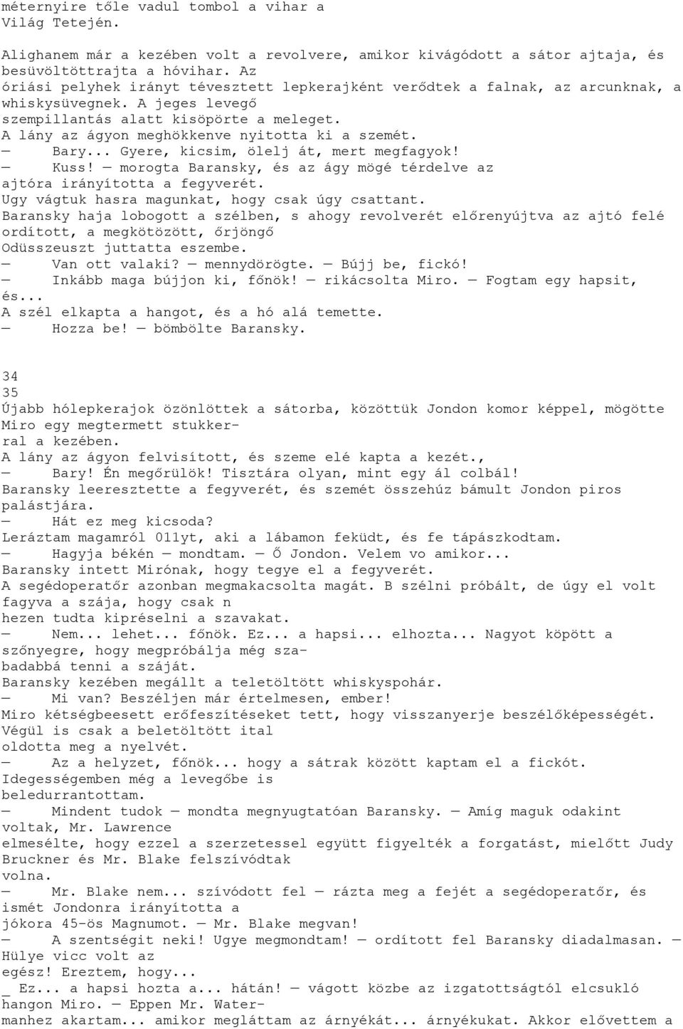 A lány az ágyon meghökkenve nyitotta ki a szemét. Bary... Gyere, kicsim, ölelj át, mert megfagyok! Kuss! morogta Baransky, és az ágy mögé térdelve az ajtóra irányította a fegyverét.