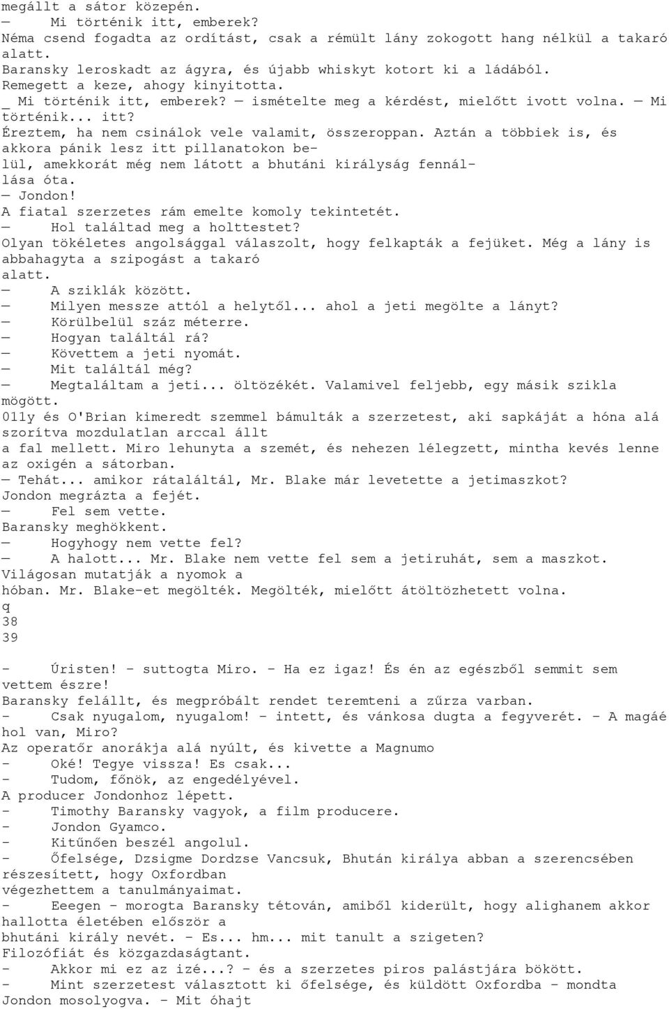 Aztán a többiek is, és akkora pánik lesz itt pillanatokon belül, amekkorát még nem látott a bhutáni királyság fennállása óta. Jondon! A fiatal szerzetes rám emelte komoly tekintetét.