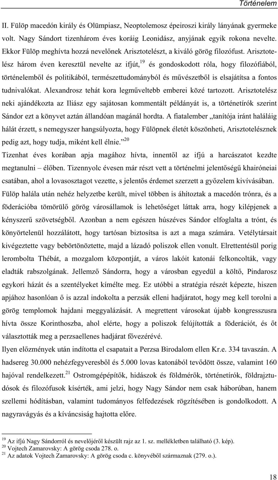 Arisztotelész három éven keresztül nevelte az ifjút, 19 és gondoskodott róla, hogy filozófiából, történelemb l és politikából, természettudományból és m vészetb l is elsajátítsa a fontos tudnivalókat.