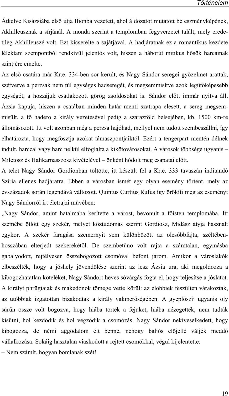 élte a sajátjával. A hadjáratnak ez a romantikus kezdete lélektani szempontból rendkívül jelent s volt, hiszen a háborút mitikus h sök harcainak szintjére emelte. Az els csatára már Kr.e. 334-ben sor