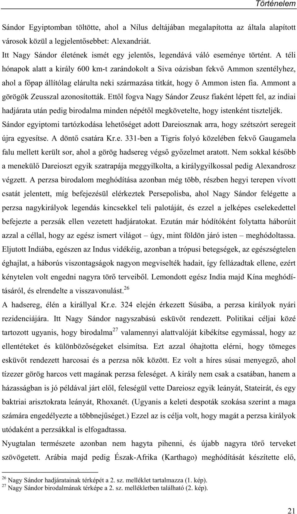 A téli hónapok alatt a király 600 km-t zarándokolt a Siva oázisban fekv Ammon szentélyhez, ahol a f pap állítólag elárulta neki származása titkát, hogy Ammon isten fia.