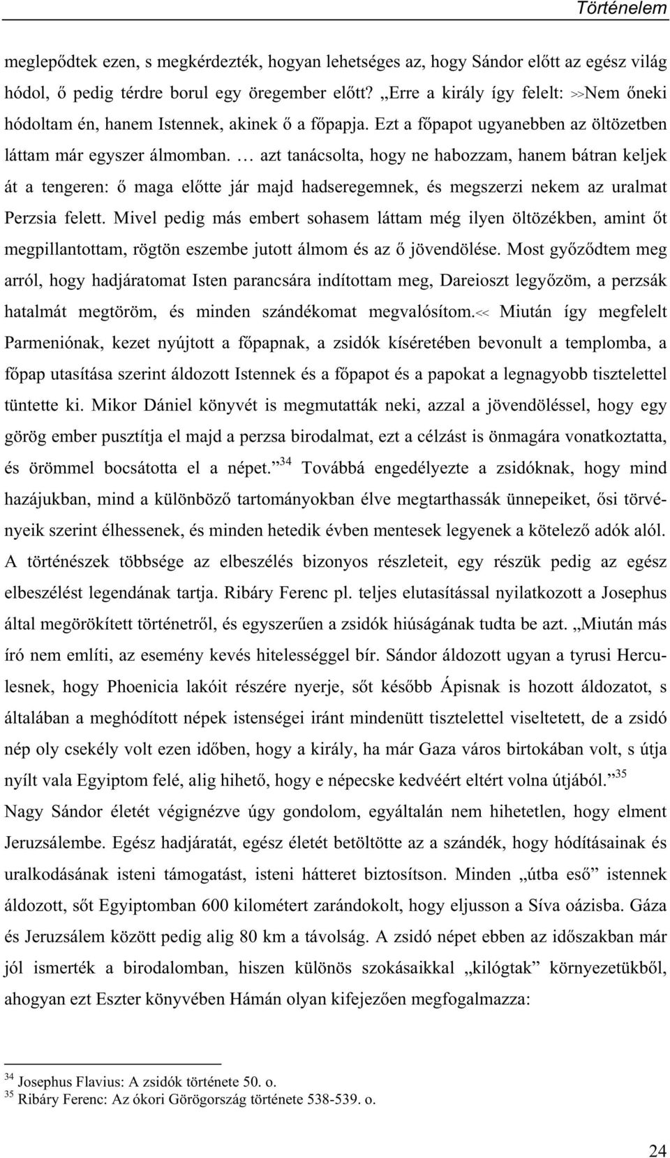 azt tanácsolta, hogy ne habozzam, hanem bátran keljek át a tengeren: maga el tte jár majd hadseregemnek, és megszerzi nekem az uralmat Perzsia felett.