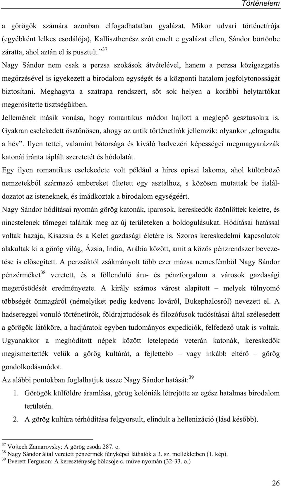 37 Nagy Sándor nem csak a perzsa szokások átvételével, hanem a perzsa közigazgatás meg rzésével is igyekezett a birodalom egységét és a központi hatalom jogfolytonosságát biztosítani.