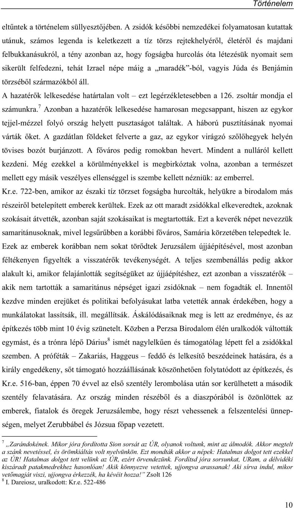 létezésük nyomait sem sikerült felfedezni, tehát Izrael népe máig a maradék -ból, vagyis Júda és Benjámin törzséb l származókból áll.