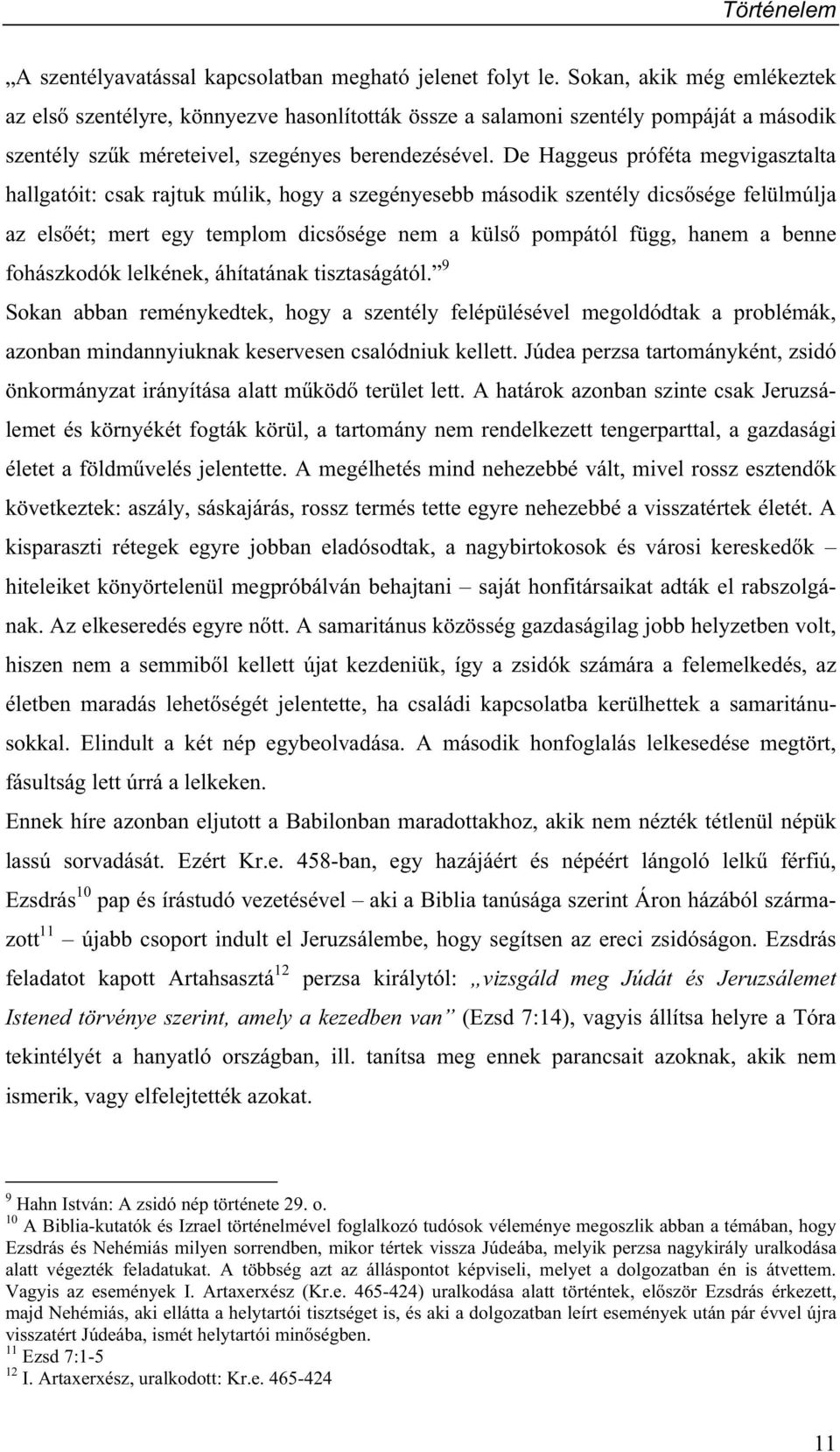 De Haggeus próféta megvigasztalta hallgatóit: csak rajtuk múlik, hogy a szegényesebb második szentély dics sége felülmúlja az els ét; mert egy templom dics sége nem a küls pompától függ, hanem a