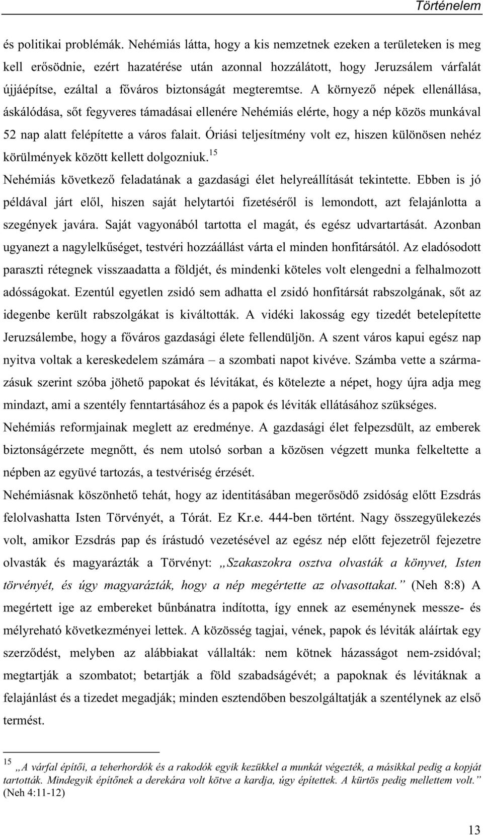 megteremtse. A környez népek ellenállása, áskálódása, s t fegyveres támadásai ellenére Nehémiás elérte, hogy a nép közös munkával 52 nap alatt felépítette a város falait.