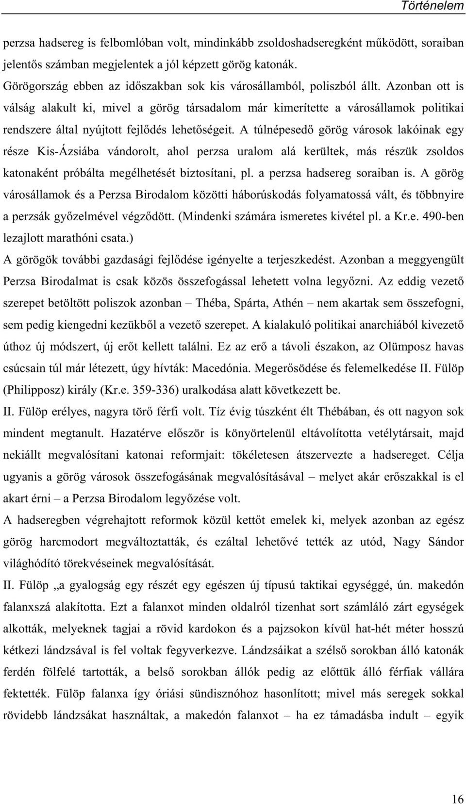 Azonban ott is válság alakult ki, mivel a görög társadalom már kimerítette a városállamok politikai rendszere által nyújtott fejl dés lehet ségeit.