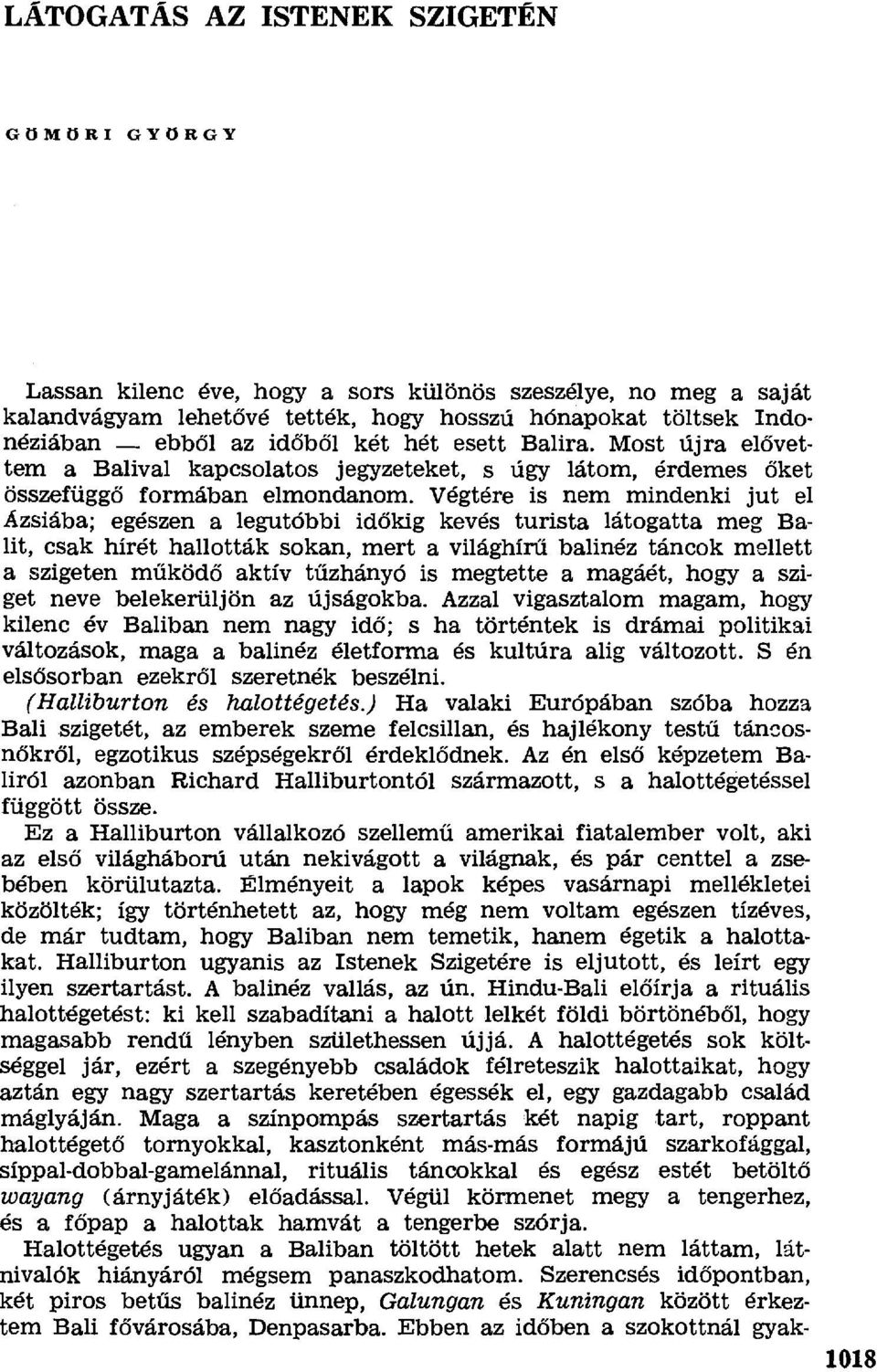 Végtére is nem mindenki jut el Аzsiába; egészen a legutóbbi id őkig kevés turista látogatta meg Balit, csak hírét hallották sokan, mert a világhír ű balinéz táncok mellett a szigeten működő aktív