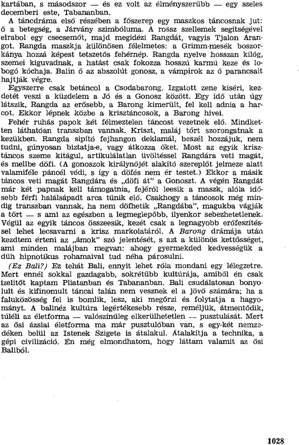 Rangda nyelve hosszan kilóg, szemei kiguvadnak, a hatást csak fokozza hosszú karmú keze és lobogó kóchaja. Balin ő az abszolút gonosz, a vámpírok az ő parancsait hajtják végre.