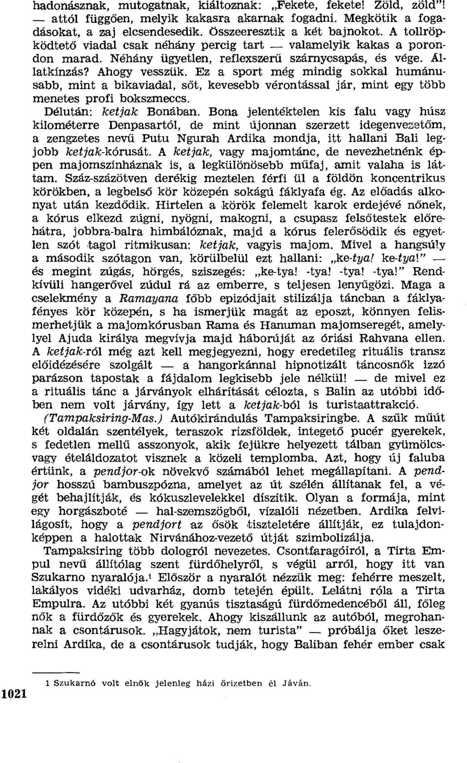 Ez a sport még mindig sokkal humánusabb, mint a bikaviadal, s őt, kevesebb vérontással jár, mint egy több menetes profi bokszmeccs. Délután: ketjak Bonában.