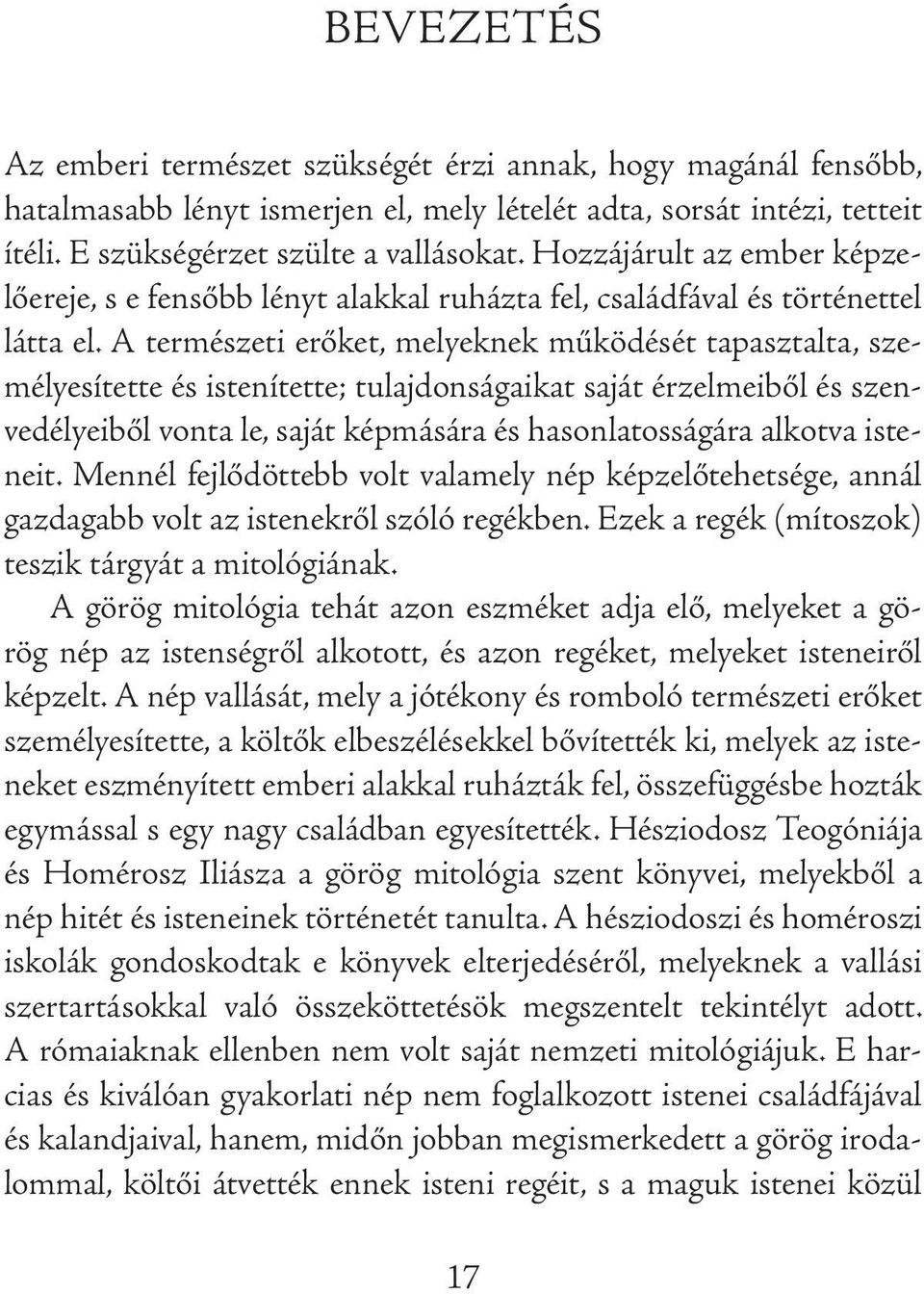 A természeti erőket, melyeknek működését tapasztalta, személyesítette és istenítette; tulajdonságaikat saját érzelmeiből és szenvedélyeiből vonta le, saját képmására és hasonlatosságára alkotva