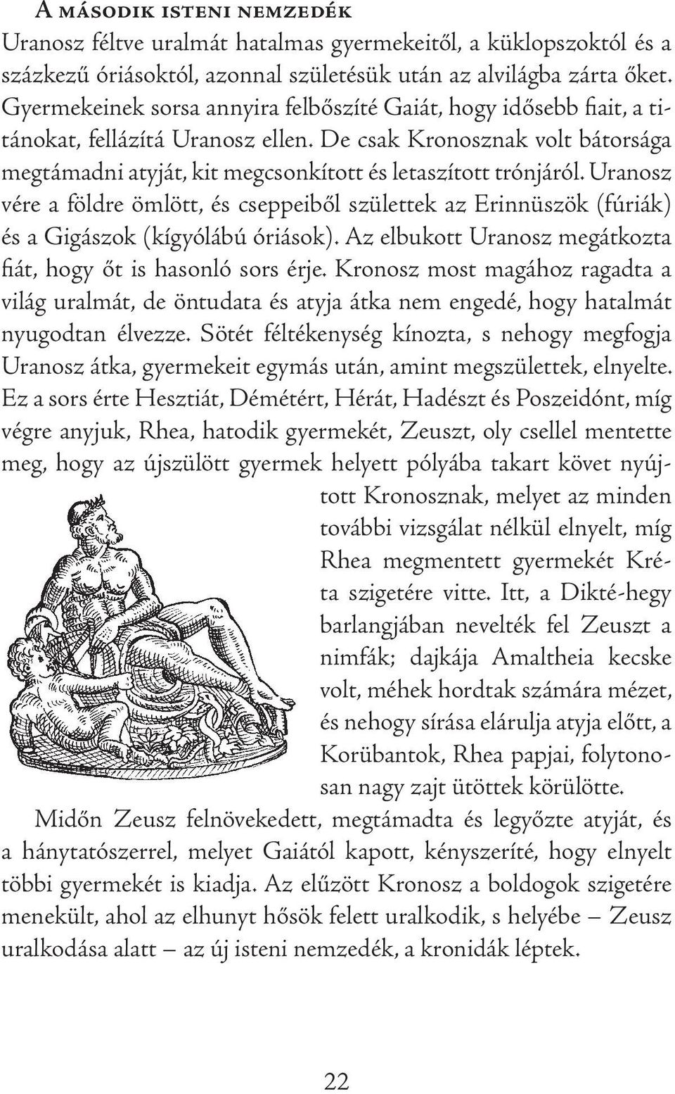 Uranosz vére a földre ömlött, és cseppeiből születtek az Erinnüszök (fúriák) és a Gigászok (kígyólábú óriások). Az elbukott Uranosz megátkozta fiát, hogy őt is hasonló sors érje.