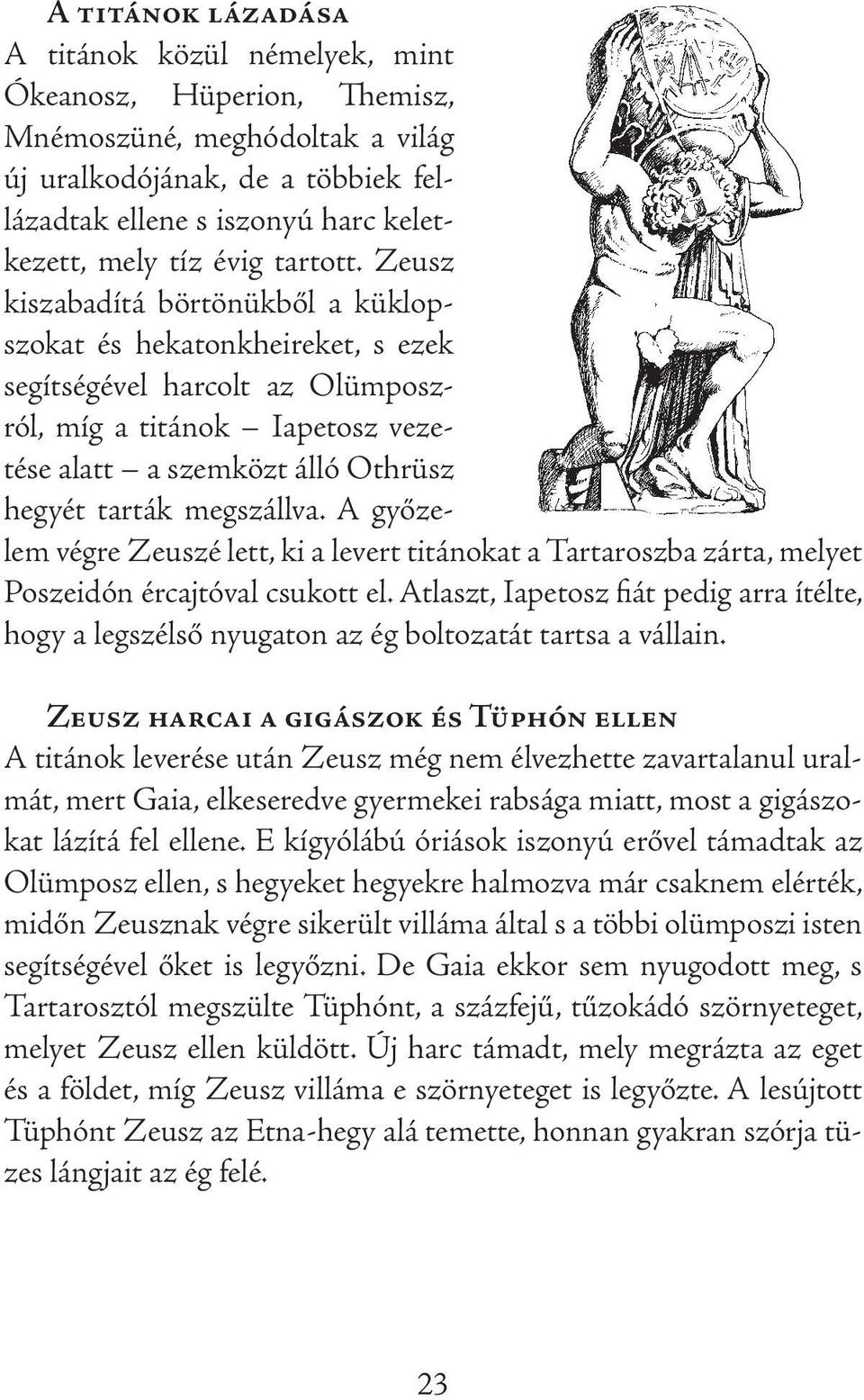 Zeusz kiszabadítá börtönükből a küklopszokat és hekatonkheireket, s ezek segítségével harcolt az Olümposzról, míg a titánok Iapetosz vezetése alatt a szemközt álló Othrüsz hegyét tarták megszállva.