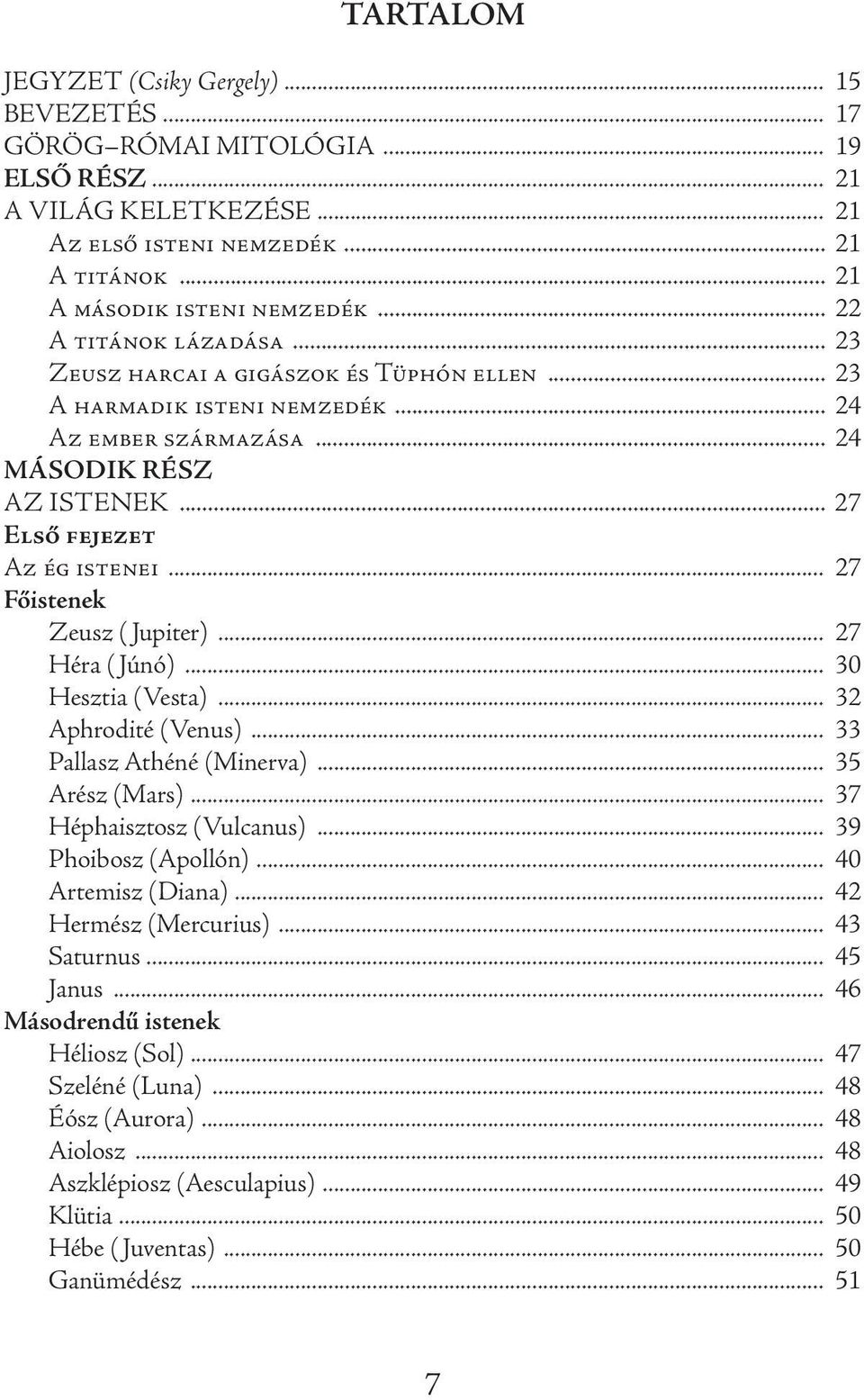 .. 27 Főistenek Zeusz ( Jupiter)... 27 Héra ( Júnó)... 30 Hesztia (Vesta)... 32 Aphrodité (Venus)... 33 Pallasz Athéné (Minerva)... 35 Arész (Mars)... 37 Héphaisztosz (Vulcanus).